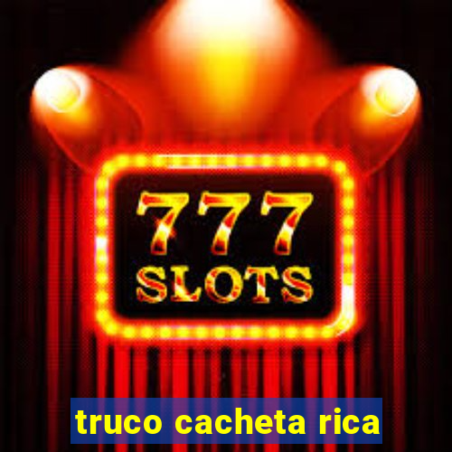 truco cacheta rica